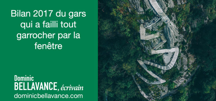 Bilan 2017 du gars qui a failli tout garrocher par la fenêtre