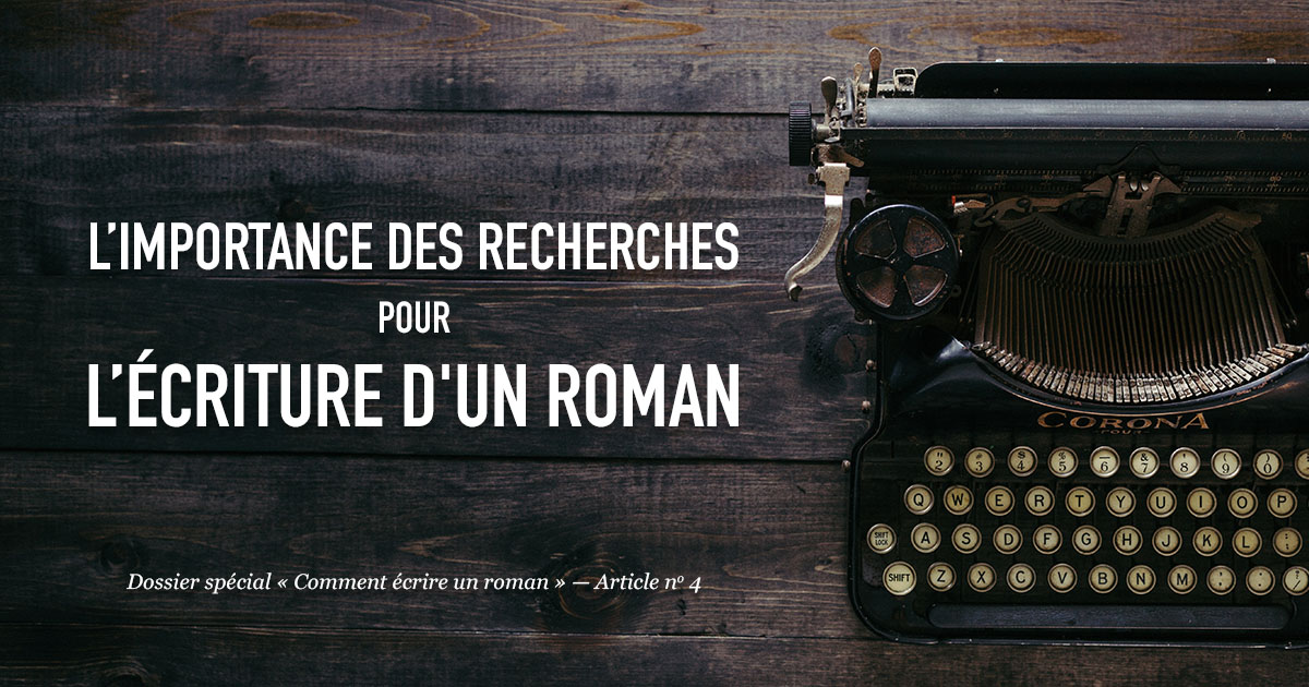 L’importance des recherches pour l’écriture d'un roman