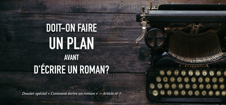 Doit-on faire un plan avant d’écrire un roman?