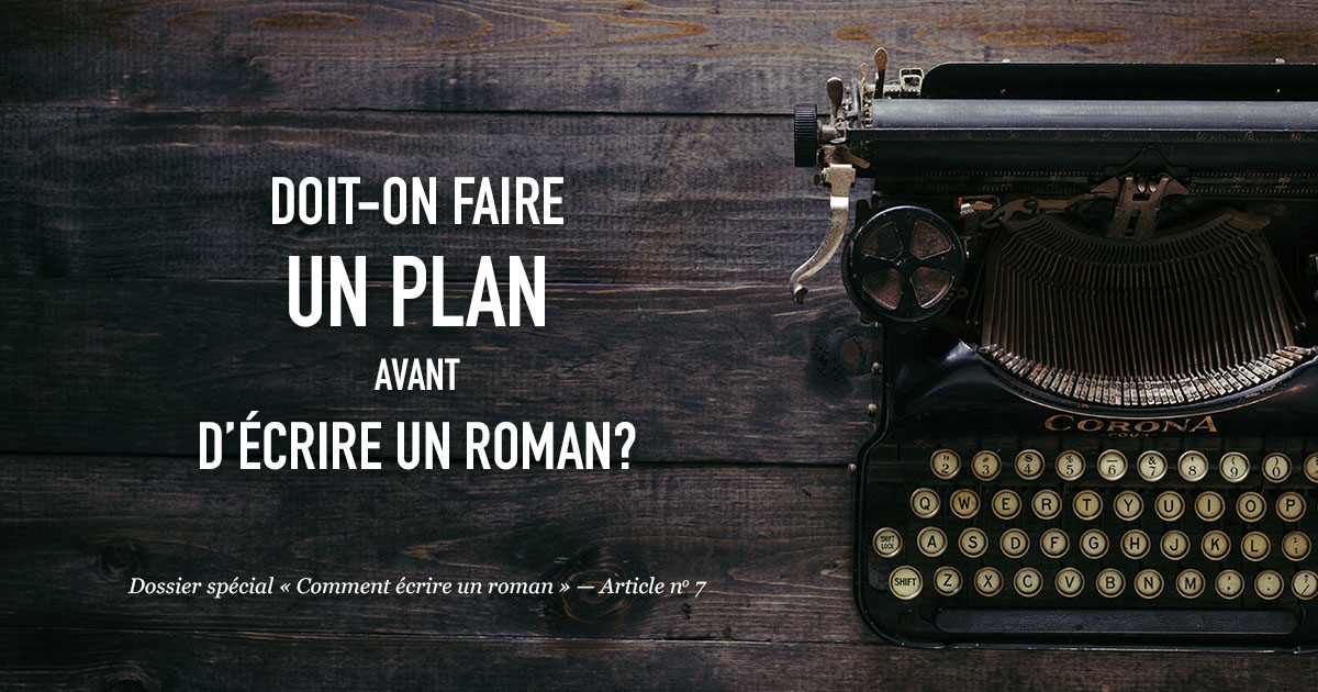 Doit-on faire un plan avant d’écrire un roman?