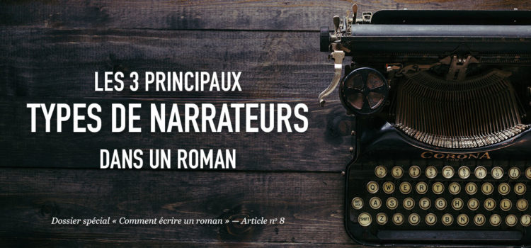 Les 3 principaux types de narrateurs dans le roman