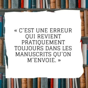 C’est une erreur qui revient pratiquement toujours dans les manuscrits qu’on m’envoie.