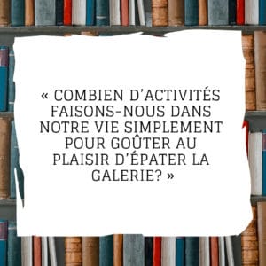 Combien d’activités faisons-nous dans notre vie simplement pour goûter au plaisir d'épater la galerie?