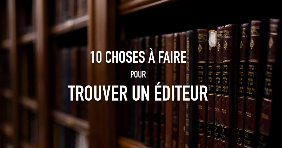 10 choses à faire pour trouver un éditeur