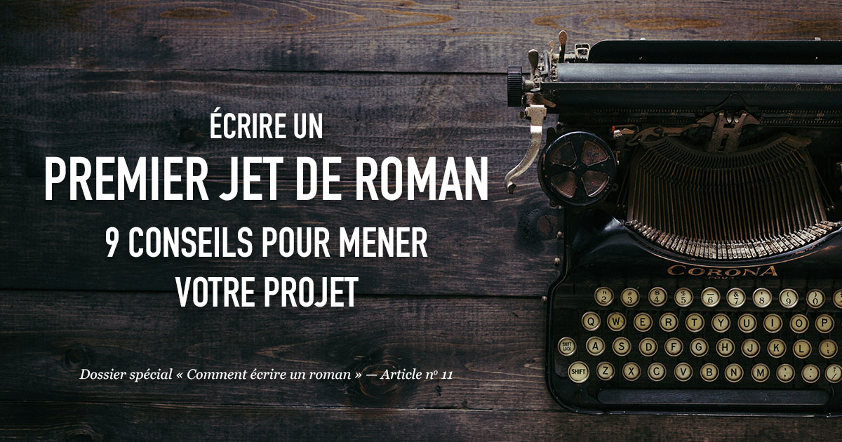 Écrire un premier jet de roman : 9 conseils pour mener votre projet